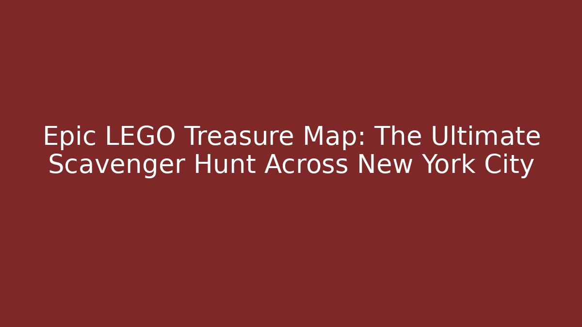 Epic LEGO Treasure Map: The Ultimate Scavenger Hunt Across New York City