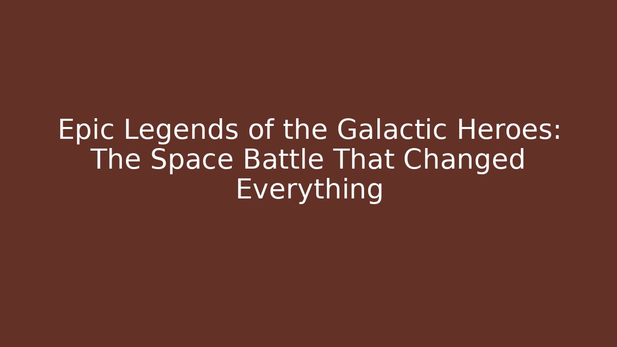 Epic Legends of the Galactic Heroes: The Space Battle That Changed Everything - Critter Realm