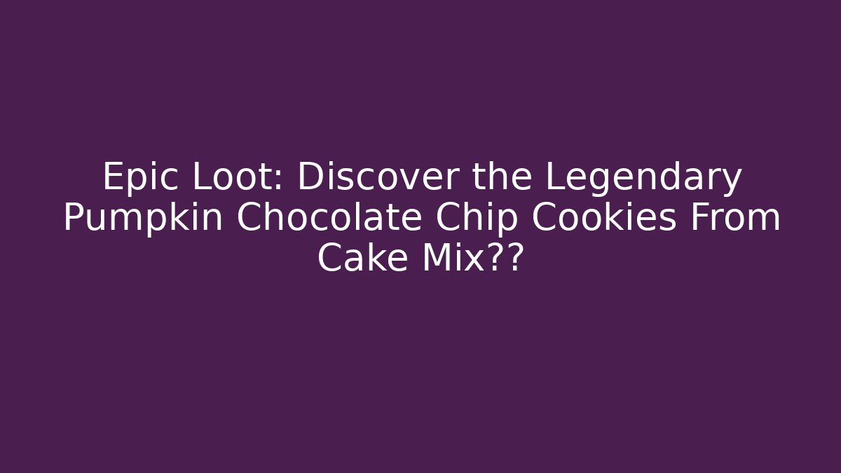 Epic Loot: Discover the Legendary Pumpkin Chocolate Chip Cookies From Cake Mix配方