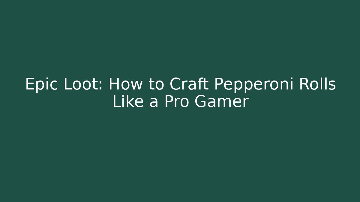 Epic Loot: How to Craft Pepperoni Rolls Like a Pro Gamer - Critter Realm