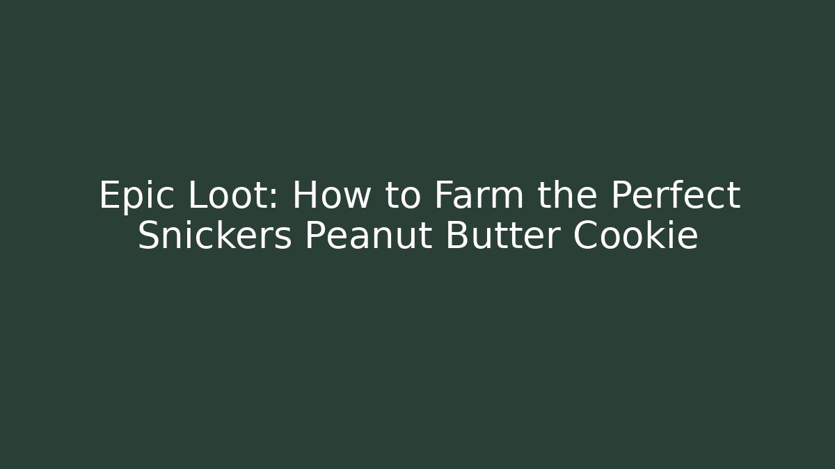 Epic Loot: How to Farm the Perfect Snickers Peanut Butter Cookie