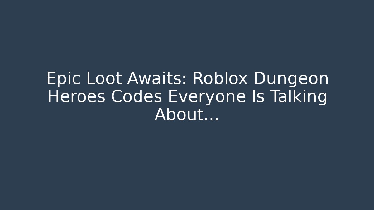 Epic Loot Awaits: Roblox Dungeon Heroes Codes Everyone Is Talking About…