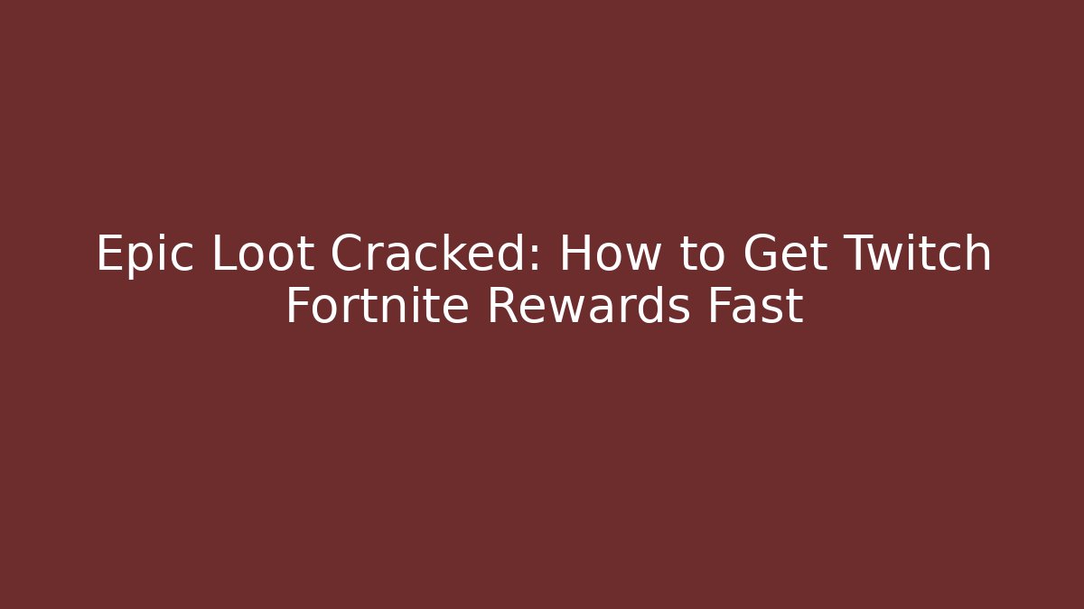 Epic Loot Cracked: How to Get Twitch Fortnite Rewards Fast