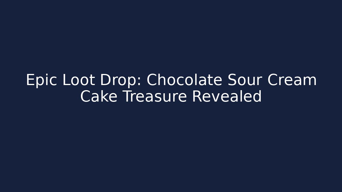 Epic Loot Drop: Chocolate Sour Cream Cake Treasure Revealed