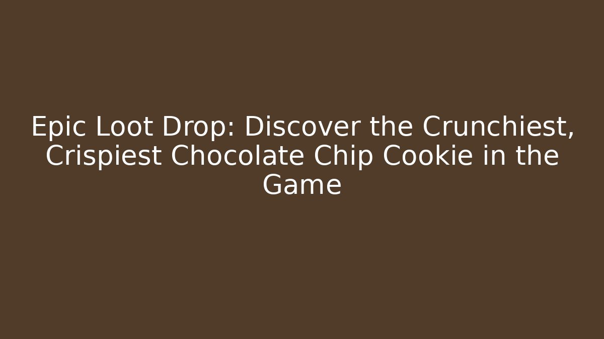 Epic Loot Drop: Discover the Crunchiest, Crispiest Chocolate Chip Cookie in the Game - Critter Realm