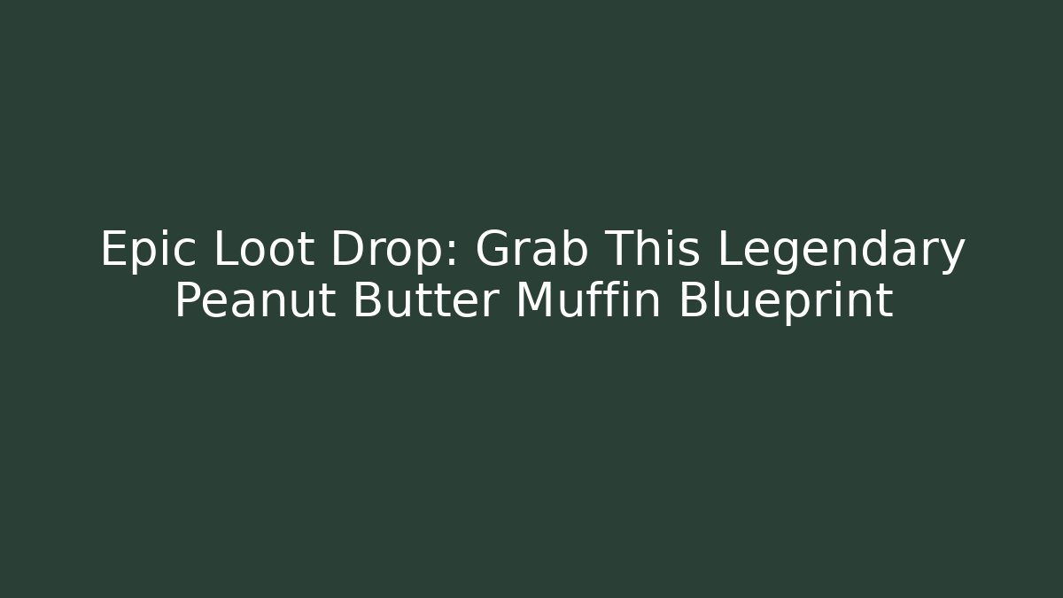 Epic Loot Drop: Grab This Legendary Peanut Butter Muffin Blueprint