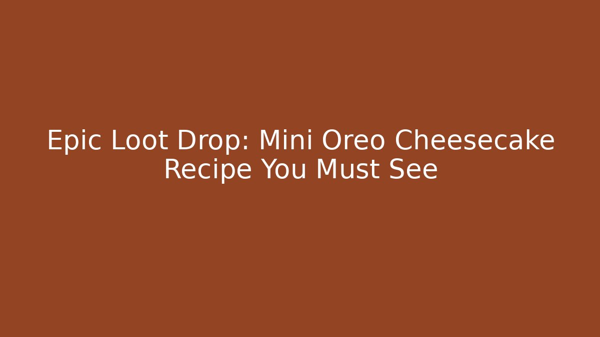 Epic Loot Drop: Mini Oreo Cheesecake Recipe You Must See
