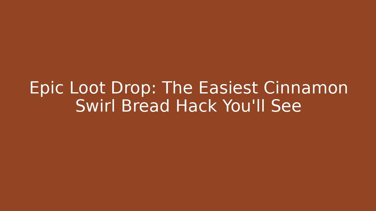 Epic Loot Drop: The Easiest Cinnamon Swirl Bread Hack You'll See - Critter Realm