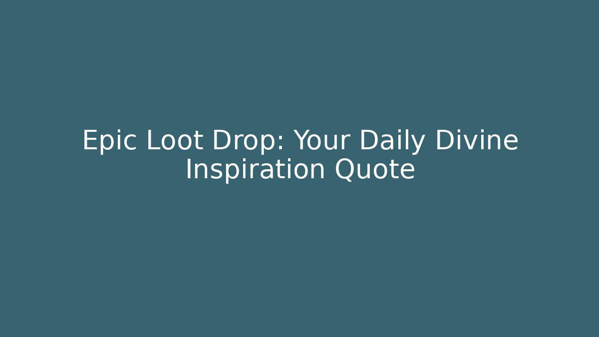 Epic Loot Drop: Your Daily Divine Inspiration Quote