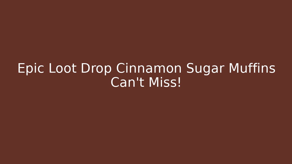 Epic Loot Drop Cinnamon Sugar Muffins Can't Miss!