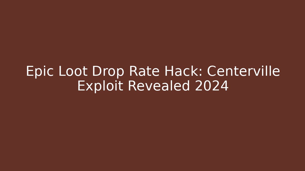 Epic Loot Drop Rate Hack: Centerville Exploit Revealed 2024 - Critter Realm