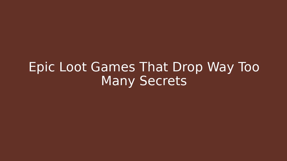 Epic Loot Games That Drop Way Too Many Secrets