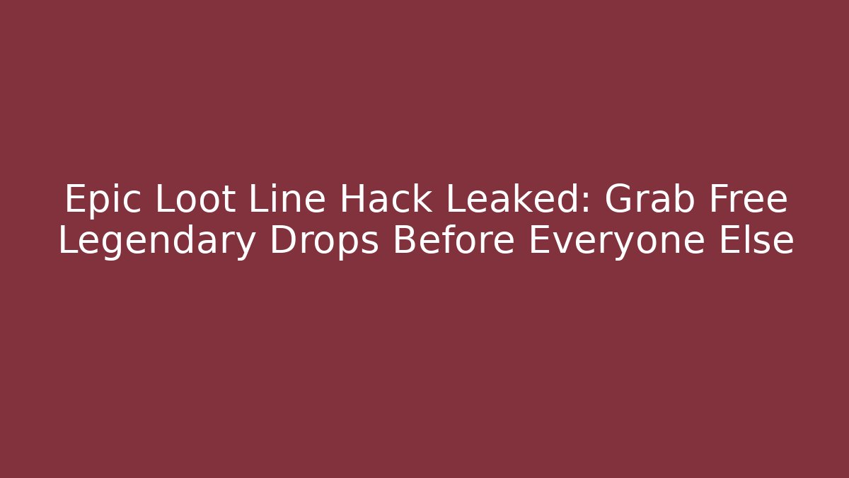Epic Loot Line Hack Leaked: Grab Free Legendary Drops Before Everyone Else