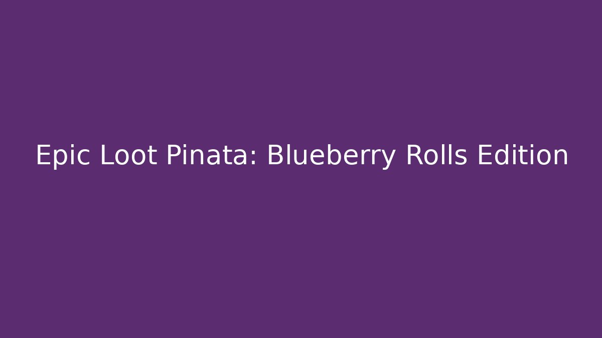 Epic Loot Pinata: Blueberry Rolls Edition