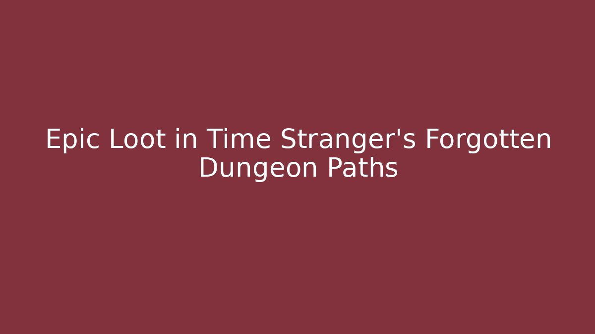 Epic Loot in Time Stranger's Forgotten Dungeon Paths