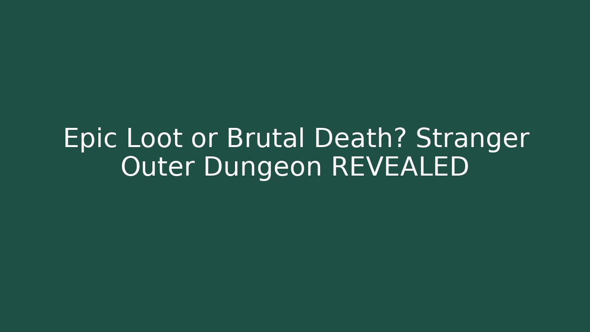 Epic Loot or Brutal Death? Stranger Outer Dungeon REVEALED