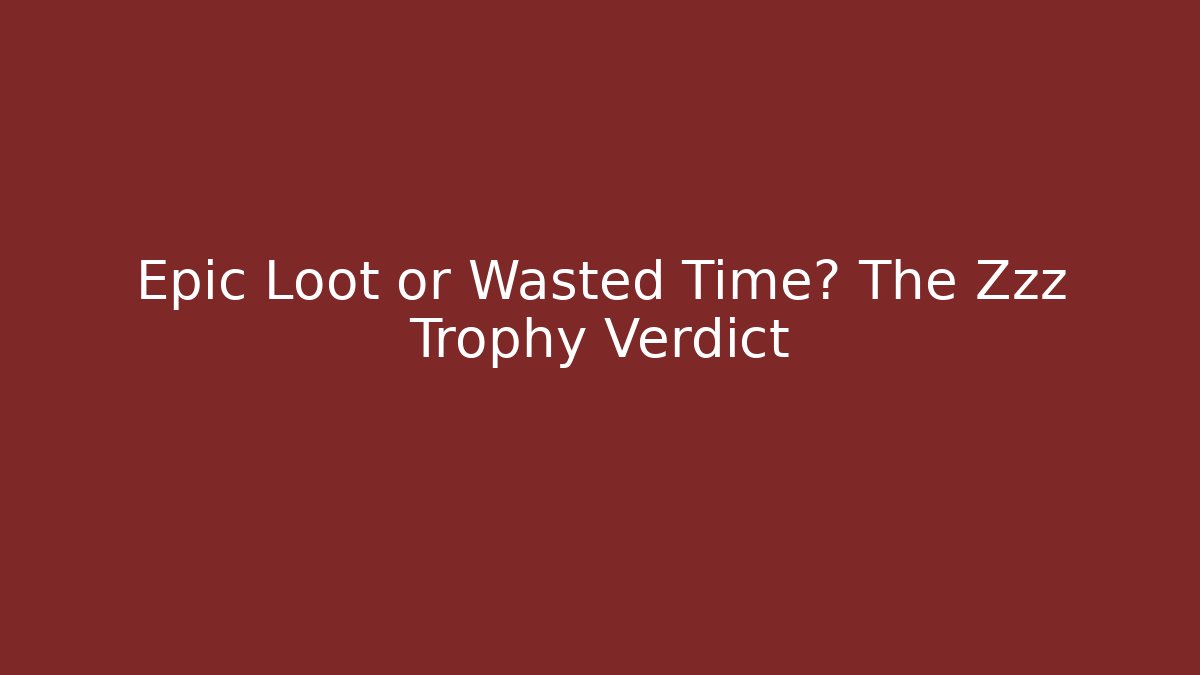 Epic Loot or Wasted Time? The Zzz Trophy Verdict - Critter Realm