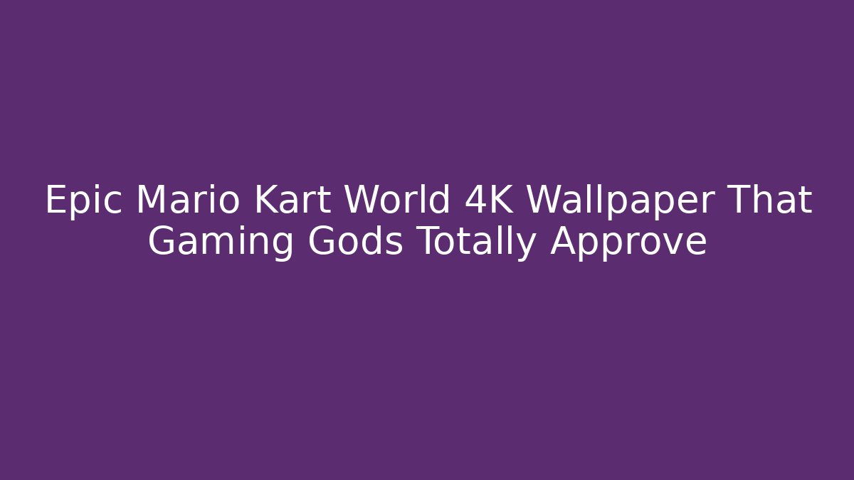 Epic Mario Kart World 4K Wallpaper That Gaming Gods Totally Approve