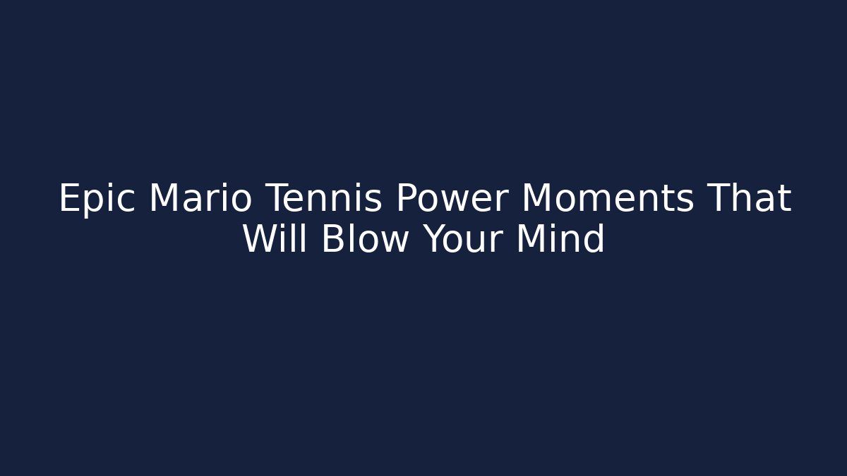 Epic Mario Tennis Power Moments That Will Blow Your Mind