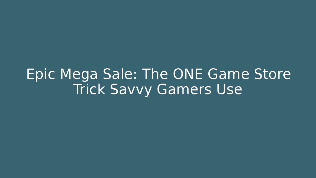 Epic Mega Sale: The ONE Game Store Trick Savvy Gamers Use