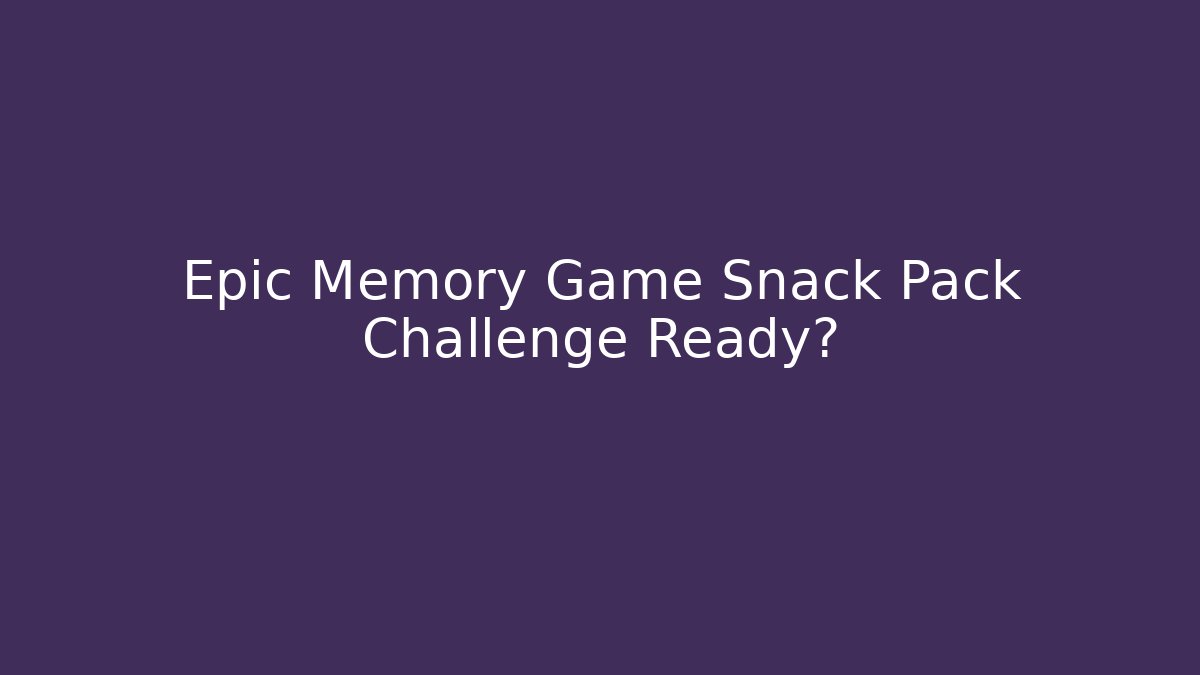 Epic Memory Game Snack Pack Challenge Ready?