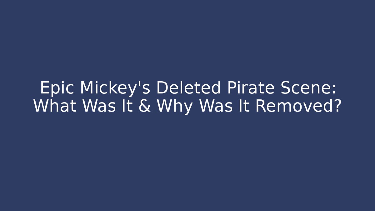 Epic Mickey's Deleted Pirate Scene: What Was It & Why Was It Removed?