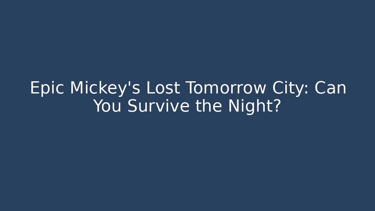 Epic Mickey's Lost Tomorrow City: Can You Survive the Night? - Critter Realm