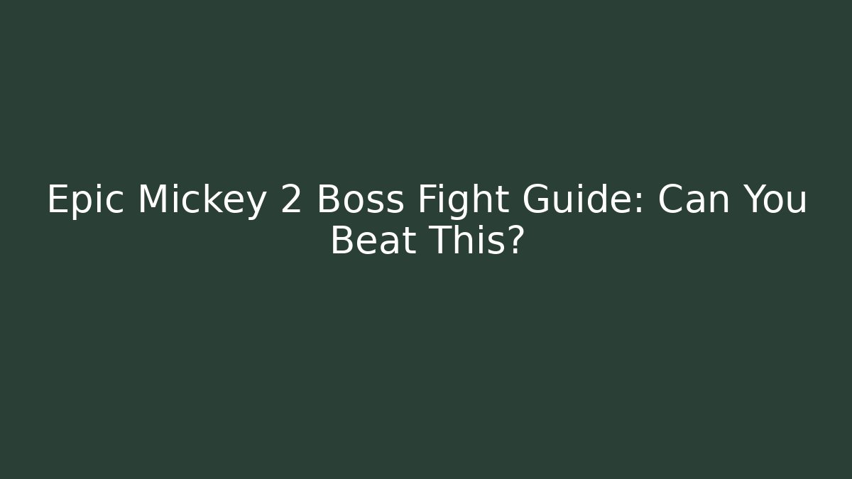 Epic Mickey 2 Boss Fight Guide: Can You Beat This?