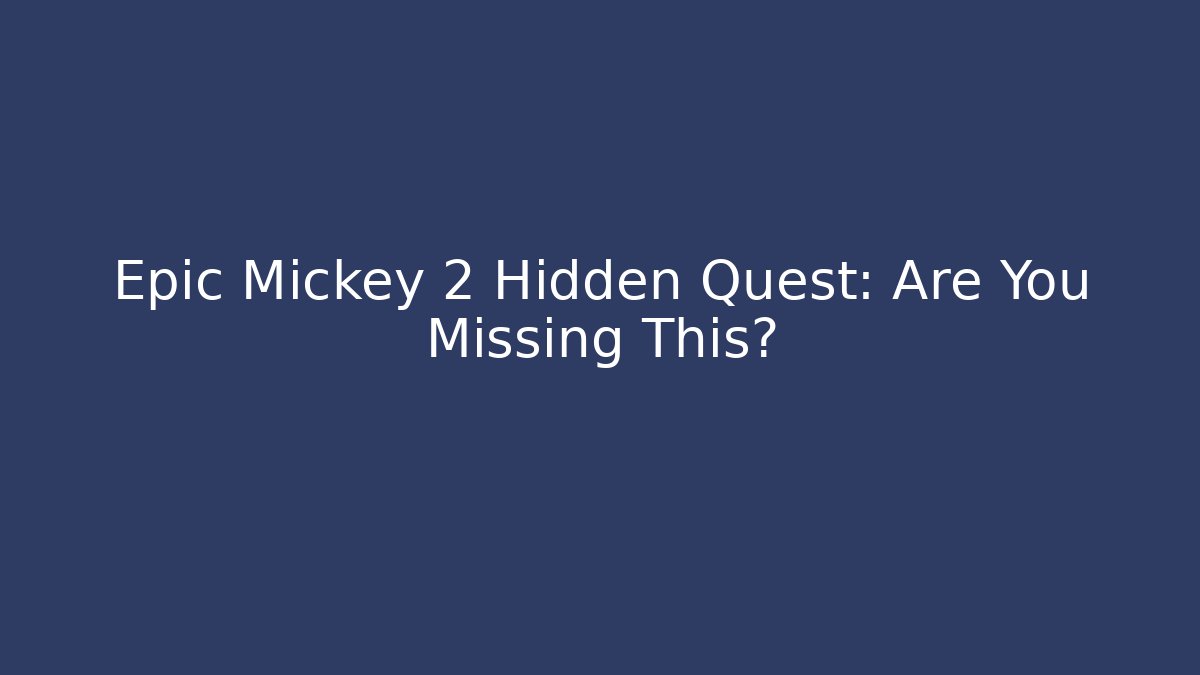 Epic Mickey 2 Hidden Quest: Are You Missing This?