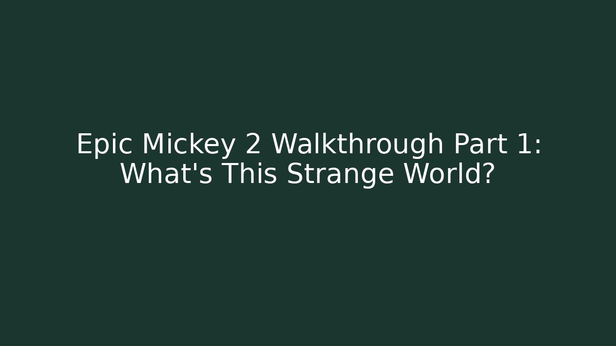 Epic Mickey 2 Walkthrough Part 1: What's This Strange World?