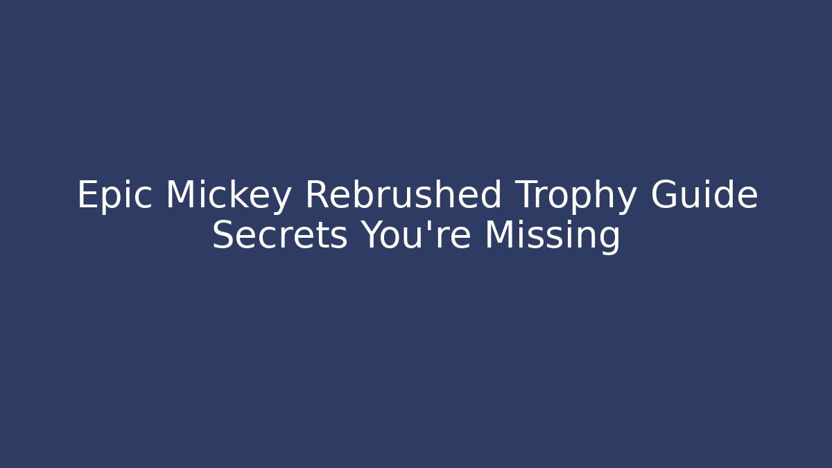 Epic Mickey Rebrushed Trophy Guide Secrets You're Missing