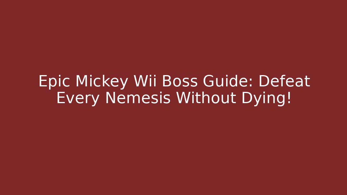 Epic Mickey Wii Boss Guide: Defeat Every Nemesis Without Dying!