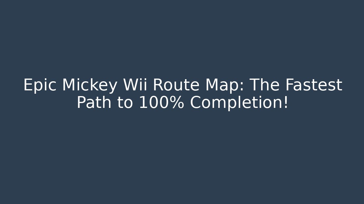 Epic Mickey Wii Route Map: The Fastest Path to 100% Completion!