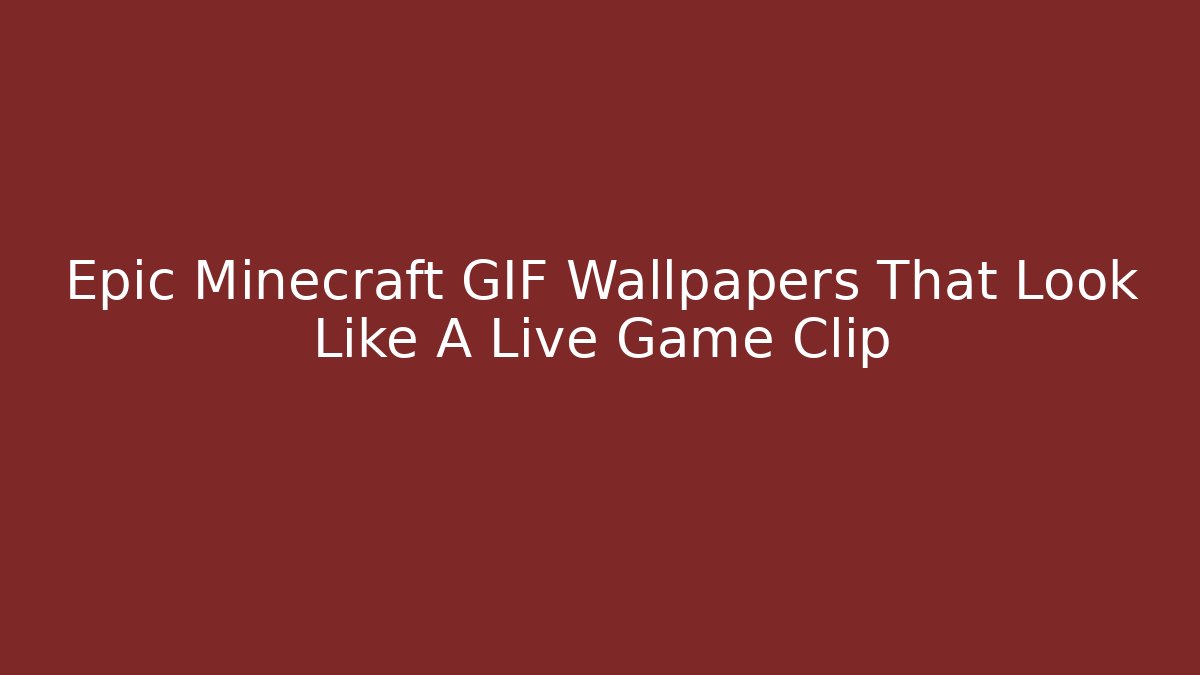 Epic Minecraft GIF Wallpapers That Look Like A Live Game Clip