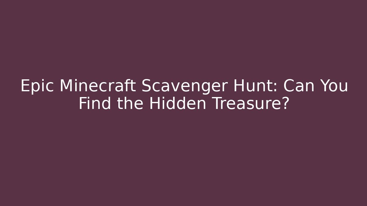 Epic Minecraft Scavenger Hunt: Can You Find the Hidden Treasure?