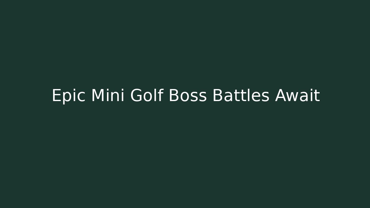 Epic Mini Golf Boss Battles Await