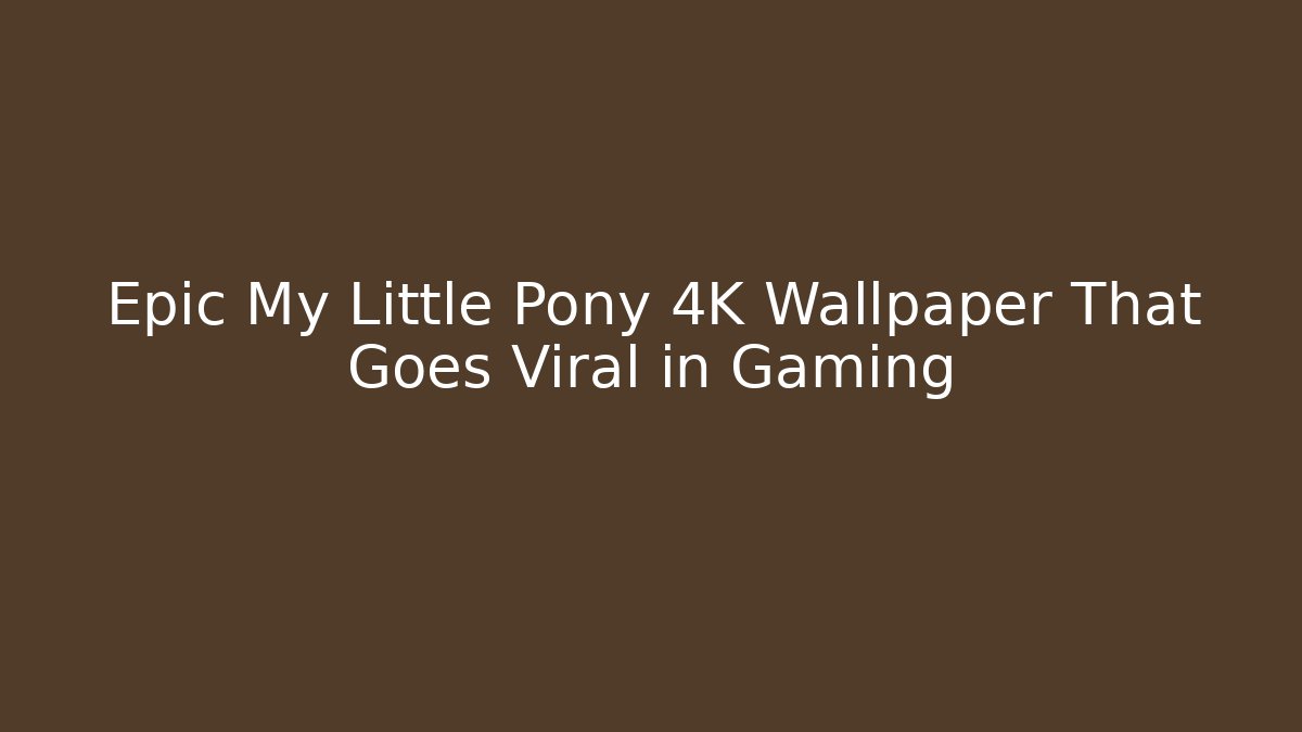 Epic My Little Pony 4K Wallpaper That Goes Viral in Gaming