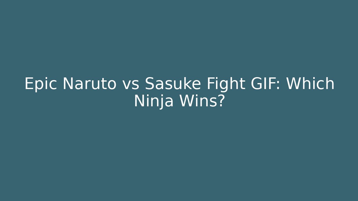 Epic Naruto vs Sasuke Fight GIF: Which Ninja Wins?