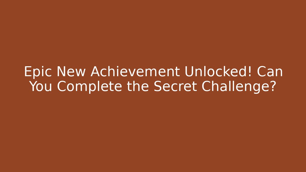 Epic New Achievement Unlocked! Can You Complete the Secret Challenge?