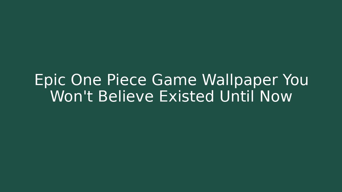 Epic One Piece Game Wallpaper You Won’t Believe Existed Until Now