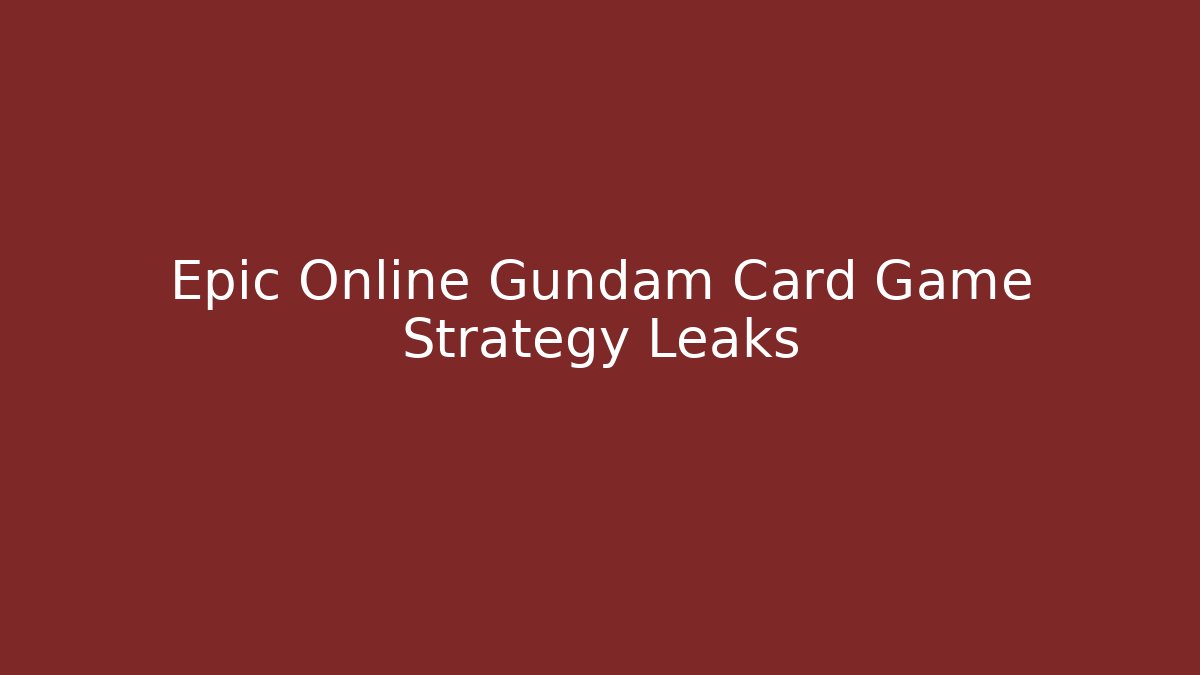 Epic Online Gundam Card Game Strategy Leaks