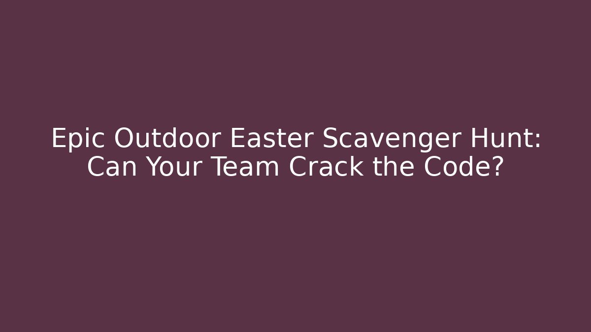 Epic Outdoor Easter Scavenger Hunt: Can Your Team Crack the Code?