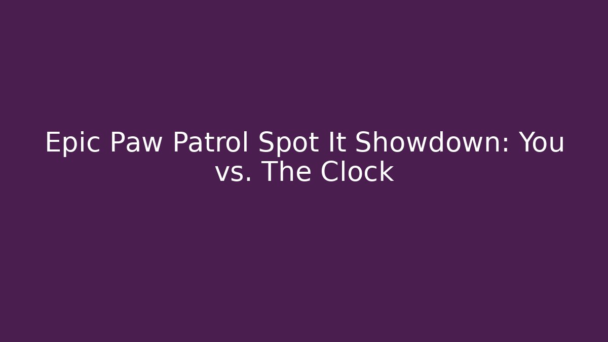 Epic Paw Patrol Spot It Showdown: You vs. The Clock