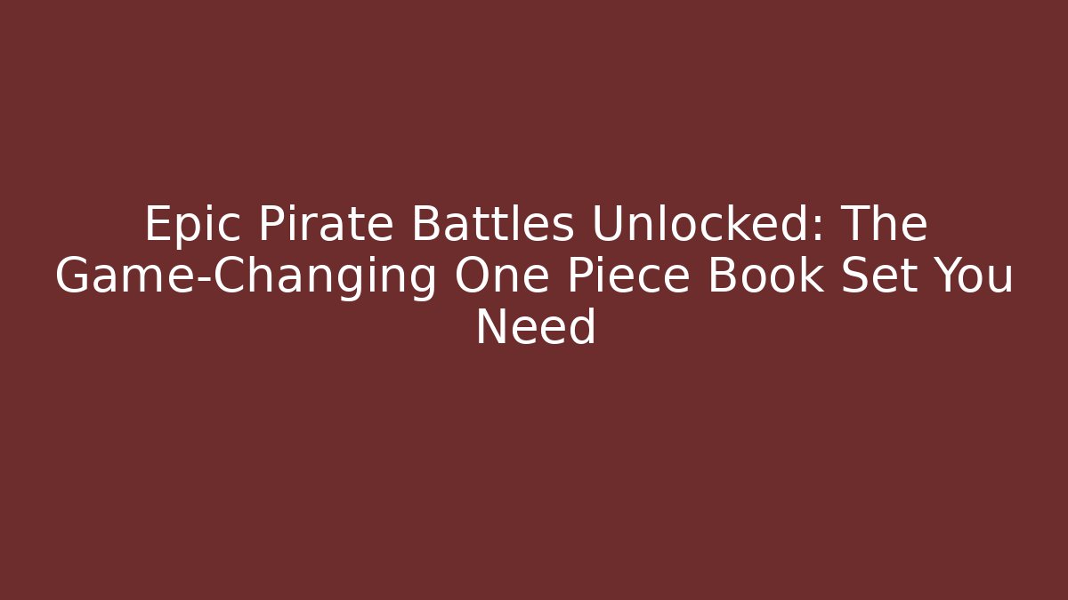 Epic Pirate Battles Unlocked: The Game-Changing One Piece Book Set You Need