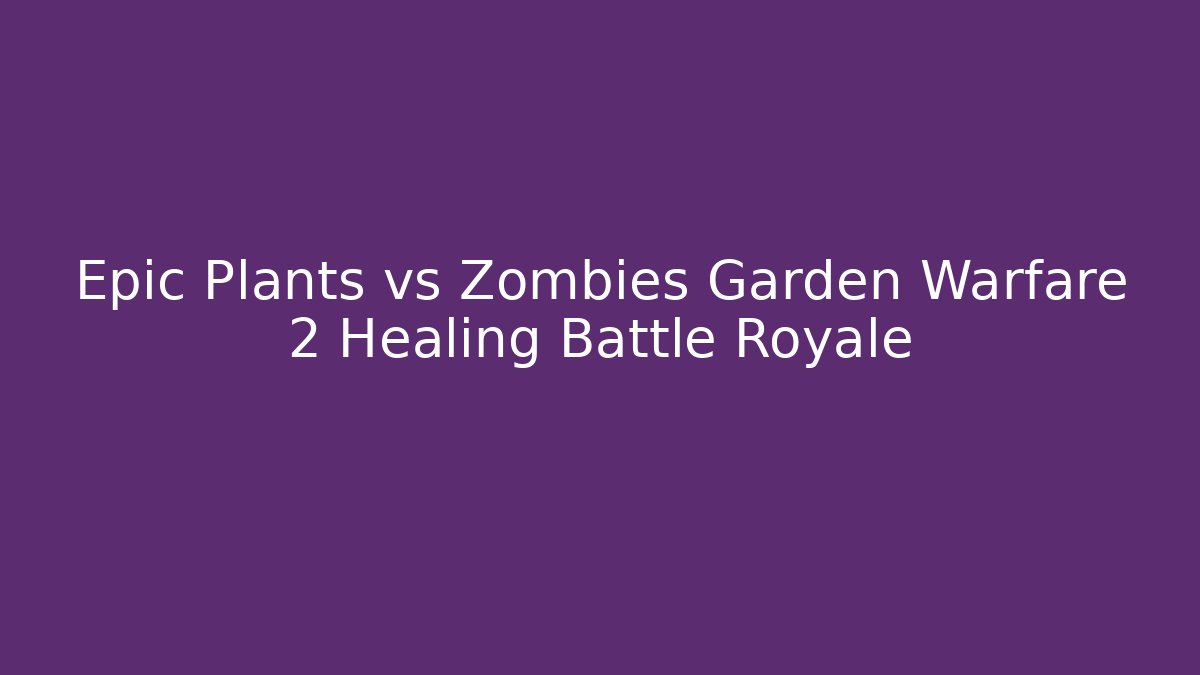 Epic Plants vs Zombies Garden Warfare 2 Healing Battle Royale