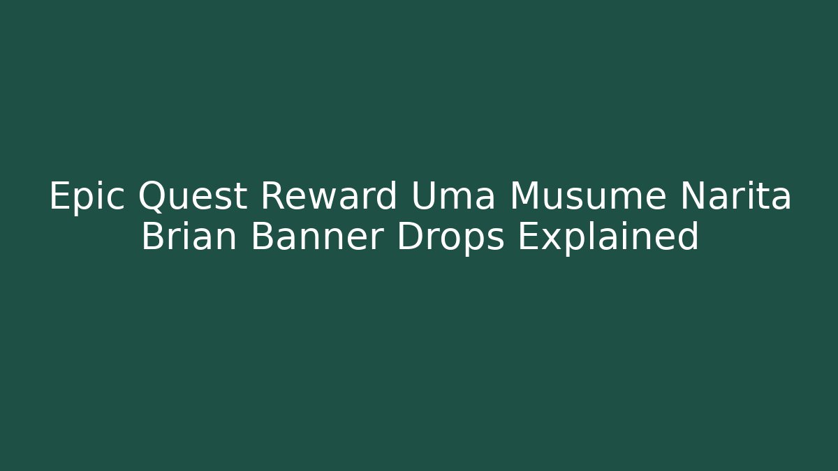 Epic Quest Reward Uma Musume Narita Brian Banner Drops Explained