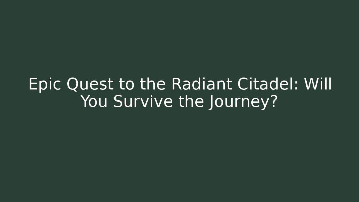 Epic Quest to the Radiant Citadel: Will You Survive the Journey?