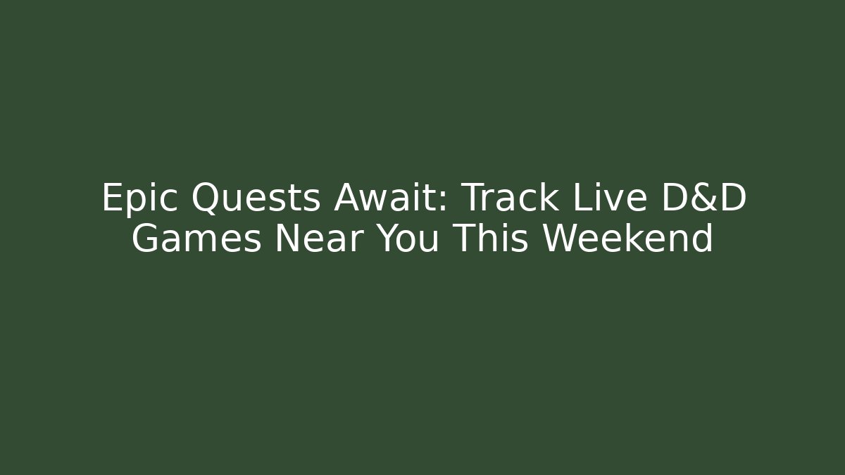 Epic Quests Await: Track Live D&D Games Near You This Weekend