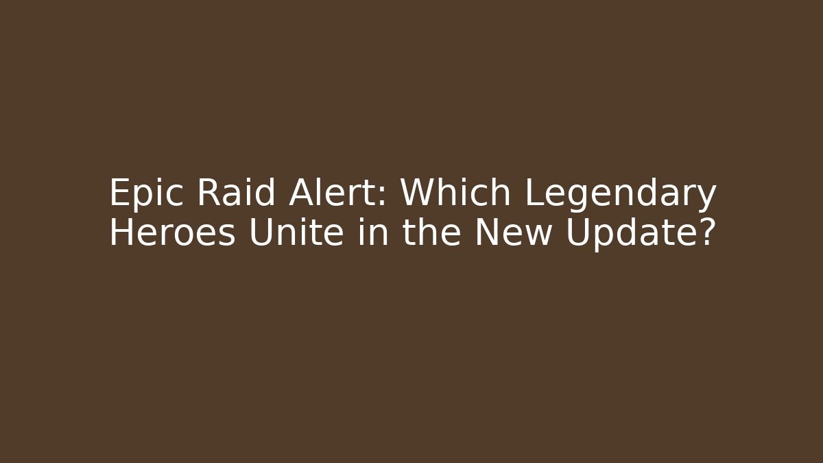 Epic Raid Alert: Which Legendary Heroes Unite in the New Update?