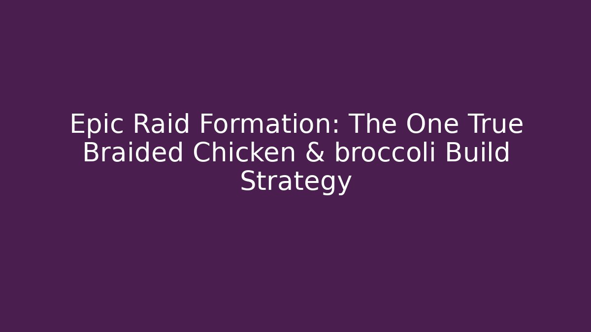 Epic Raid Formation: The One True Braided Chicken & broccoli Build Strategy - Critter Realm